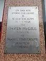 Wall plaque. Text reads: "On this site stood the house in which was born in the year 1764 James McGill founder of McGill University Montreal Canada".