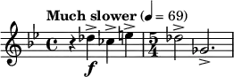  \relative c'' { \clef treble \key bes \major \time 4/4 \tempo "Much slower" 4 = 69 r4 des->\f ces-> e-> | \time 5/4 des2-> ges,2.-> } 